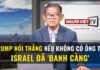 Trump nói thẳng nếu không có ông thì Israel đã ‘banh càng’