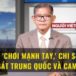 Tô Lâm ‘chơi mạnh tay,’ chi $4 tỷ để giám sát Trung Quốc và Cambodia