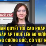 Né phán quyết Tối Cao Pháp Viện, Trump sắp áp thuế lên 60 nước vì lao động cưỡng bức, có Việt Nam