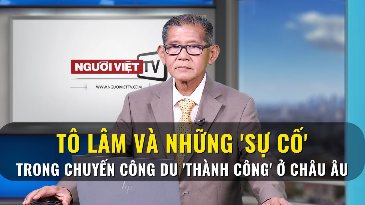 Tô Lâm và những ‘sự cố’ trong chuyến công du ‘thành công’ ở Châu Âu